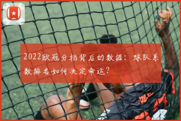 2022欧冠分档背后的数据：球队系数排名如何决定命运？